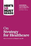 HBR's 10 Must Reads on Strategy for Healthcare (featuring articles by Michael E. Porter and Thomas H. Lee, MD)-9781633694309