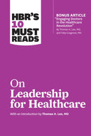 HBR's 10 Must Reads on Leadership for Healthcare (with bonus article by Thomas H. Lee, MD, and Toby Cosgrove, MD)-9781633694323