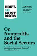 HBR''s 10 Must Reads on Nonprofits and the Social Sectors (featuring "What Business Can Learn from Nonprofits" by Peter F. Drucker)