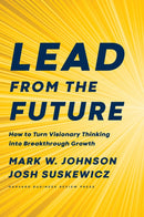 Lead from the Future : How to Turn Visionary Thinking Into Breakthrough Growth-9781633697546