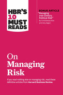 HBR''s 10 Must Reads on Managing Risk (with bonus article "Managing 21st-Century Political Risk" by Condoleezza Rice and Amy Zegart)