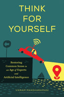Think for Yourself : Restoring Common Sense in an Age of Experts and Artificial Intelligence-9781633699212