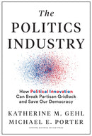 The Politics Industry : How Political Innovation Can Break Partisan Gridlock and Save Our Democracy-9781633699236
