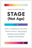 Stage (Not Age) : How to Understand and Serve People Over 60  the Fastest Growing, Most Dynamic Market in the World-9781633699472