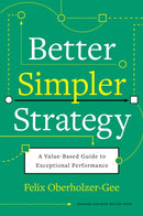 Better, Simpler Strategy : A Value-Based Guide to Exceptional Performance-9781633699694