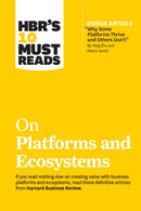HBR's 10 Must Reads on Platforms and Ecosystems (with bonus article by "Why Some Platforms Thrive and Others Don't" By Feng Zhu and Marco Iansiti)-9781633699885