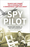 Spy Pilot : Francis Gary Powers, the U-2 Incident, and a Controversial Cold War Legacy-9781633884687