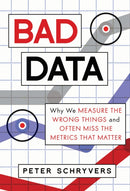 Bad Data : Why We Measure the Wrong Things and Often Miss the Metrics That Matter-9781633885905