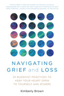 Navigating Grief and Loss : 25 Buddhist Practices to Keep Your Heart Open to Yourself and Others-9781633888197