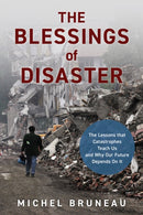 The Blessings of Disaster : The Lessons That Catastrophes Teach Us and Why Our Future Depends on It-9781633888234