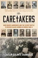 The Caretakers : War Graves Gardeners and the Secret Battle to Rescue Allied Airmen in World War II-9781633888999