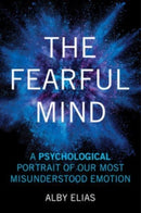 The Fearful Mind : A Psychological Portrait of Our Most Misunderstood Emotion-9781633889361