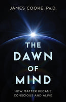 Dawn of Mind : How Matter Became Conscious and Alive-9781633889927