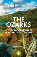 Five-Star Trails: The Ozarks : 43 Spectacular Hikes in Arkansas and Missouri-9781634043984