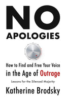 No Apologies : How to Find and Free Your Voice in the Age of Outrage-Lessons for the Silenced Majority-9781634312509