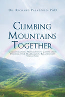 Climbing Mountains Together : Communication, Preparation & Cooperation: Building Your Marriages & Relationships, Step by Step-9781635255515