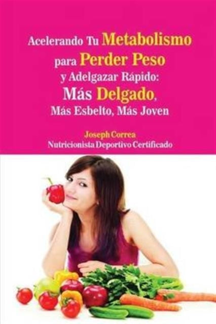 Acelerando Tu Metabolismo para Perder Peso y Adelgazar Rapido : Mas Delgado, Mas Esbelto, Mas Joven-9781635310306