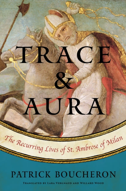 Trace And Aura : The Recurring Lives of St. Ambrose of Milan-9781635420067