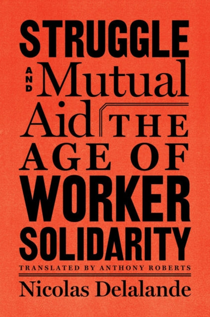 Struggle And Mutual Aid : The Age of Worker Solidarity-9781635420104