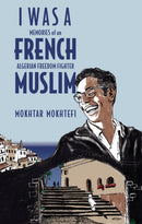 I Was A French Muslim : Memories of an Algerian Freedom Fighter-9781635421804