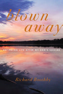 Blown Away : Refinding Life After My Son's Suicide-9781635422603