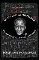 African Art As Philosophy : Senghor, Bergson, and the Idea of Negritude-9781635423211