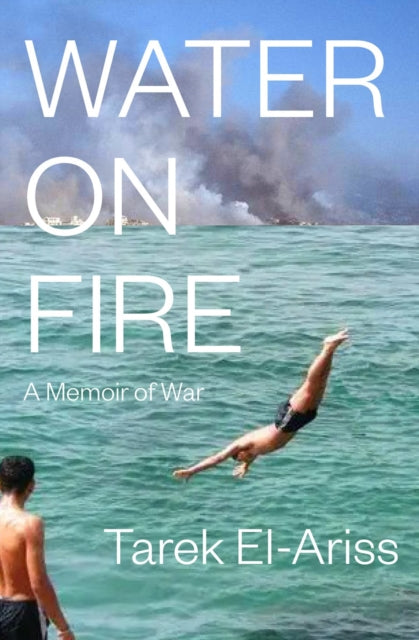 Water On Fire : A Memoir of War-9781635424461