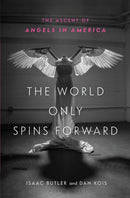 The World Only Spins Forward : The Ascent of Angels in America-9781635571769