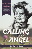 Calling of an Angel : The True Story of Rene Caisse and an Indian Herbal Medicine Called Essaic, Nature's Cure for Cancer-9781635618471