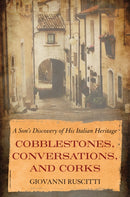 Cobblestones, Conversations, and Corks : A Son's Discovery of His Italian Heritage-9781635767964