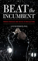 Beat the Incumbent : Proven Strategies and Tactics to Win Elections-9781635768404