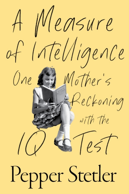 A Measure of Intelligence : One Mother's Reckoning with the IQ Test-9781635769357