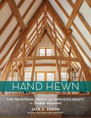 Hand Hewn : The Traditions, Tools, and Enduring Beauty of Timber Framing-9781635860009