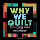 Why We Quilt : Contemporary Makers Speak Out about the Power of Art, Activism, Community, and Creativity-9781635860337