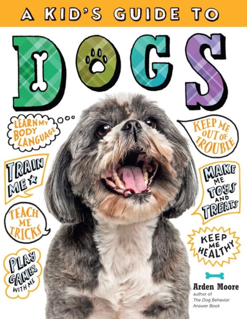 A Kid's Guide to Dogs : How to Train, Care for, and Play and Communicate with Your Amazing Pet!-9781635860986