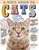 A Kid's Guide to Cats : How to Train, Care for, and Play and Communicate with Your Amazing Pet!-9781635861013