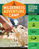 Wilderness Adventure Camp : Essential Outdoor Survival Skills for Kids-9781635861525