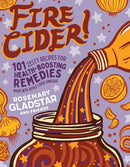 Fire Cider! : 101 Zesty Recipes for Health-Boosting Remedies Made with Apple Cider Vinegar-9781635861808