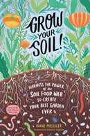 Grow Your Soil! : Harness the Power of the Soil Food Web to Create Your Best Garden Ever-9781635862072