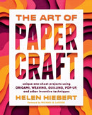 The Art of Papercraft : Unique One-Sheet Projects Using Origami, Weaving, Quilling, Pop-Up, and Other Inventive Techniques-9781635862652