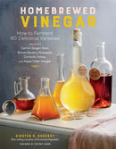 Homebrewed Vinegar : How to Ferment 60 Delicious Varieties, Including Carrot-Ginger, Beet, Brown Banana, Pineapple, Corncob, Honey, and Apple Cider Vinegar-9781635862812