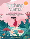 Birthing Mama : Your Companion for a Holistic Pregnancy Journey with Week-by-Week Reflections, Yoga, Wellness Recipes, Journal Prompts, and More-9781635863123