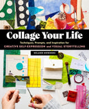 Collage Your Life : Techniques, Prompts, and Inspiration for Creative Self-Expression and Visual Storytelling-9781635863567