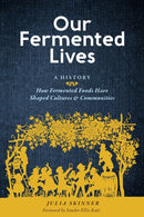 Our Fermented Lives : A History of How Fermented Foods Have Shaped Cultures & Communities-9781635863833