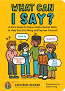 What Can I Say? : A Kid's Guide to Super-Useful Social Skills to Help You Get Along and Express Yourself; Speak Up, Speak Out, Talk about Hard Things, and Be a Good Friend-9781635864342