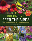 100 Plants to Feed the Birds : Turn Your Home Garden into a Healthy Bird Habitat-9781635864380