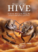 Heart of the Hive : Inside the Mind of the Honey Bee and the Incredible Life Force of the Colony-9781635864830