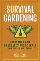 Survival Gardening : Grow Your Own Emergency Food Supply, from Seed to Root Cellar-9781635866469