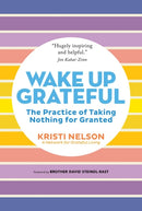 Wake Up Grateful : The Transformative Practice of Taking Nothing for Granted-9781635866643