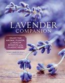 The Lavender Companion : Enjoy the Aroma, Flavor, and Health Benefits of This Classic Herb-9781635866841